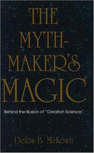 The Mythmaker's Magic : Behind the Illusion of Creation Science by  McKown, Delos B.: Very Good (1993) 1St Edition.